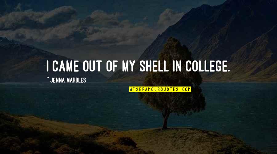 Aimless Renegade Quotes By Jenna Marbles: I came out of my shell in college.