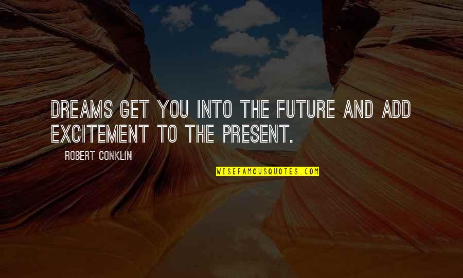 Aimlessly Blind Quotes By Robert Conklin: Dreams get you into the future and add Aimlessly Blind Quotes By Robert Conklin: Dreams get you into the future and add