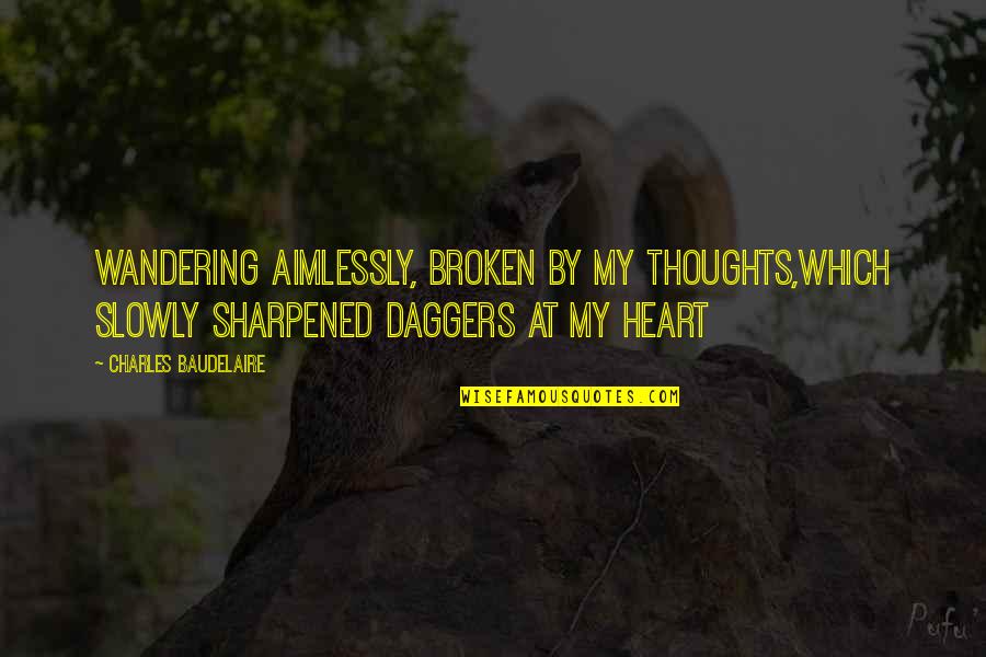 Aimlessly Quotes By Charles Baudelaire: Wandering aimlessly, broken by my thoughts,Which slowly sharpened