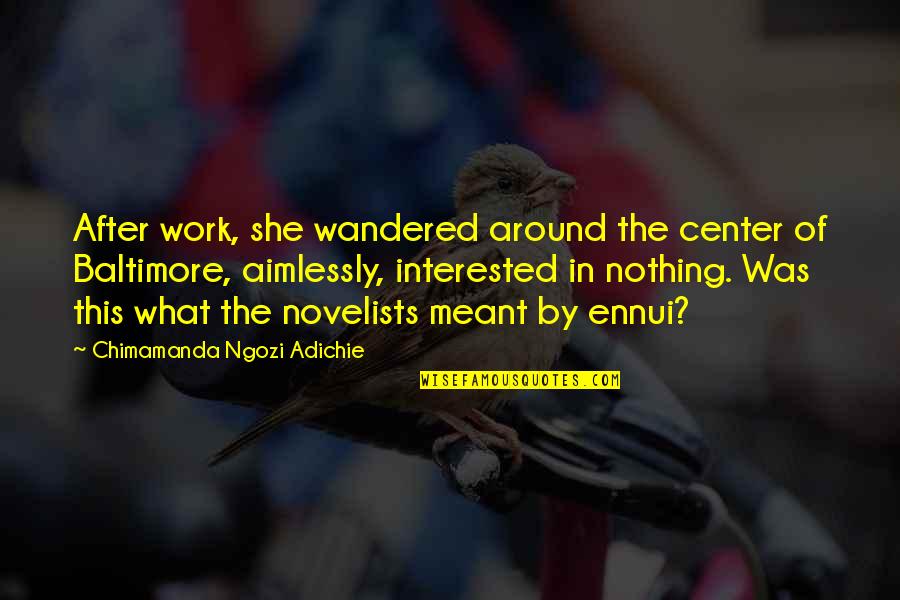Aimlessly Quotes By Chimamanda Ngozi Adichie: After work, she wandered around the center of