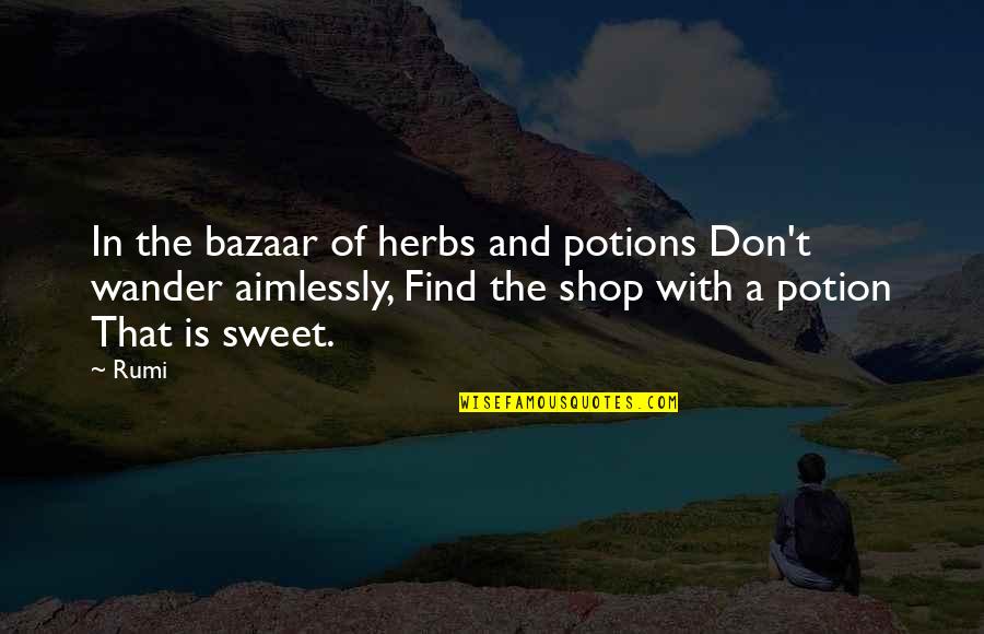 Aimlessly Quotes By Rumi: In the bazaar of herbs and potions Don't