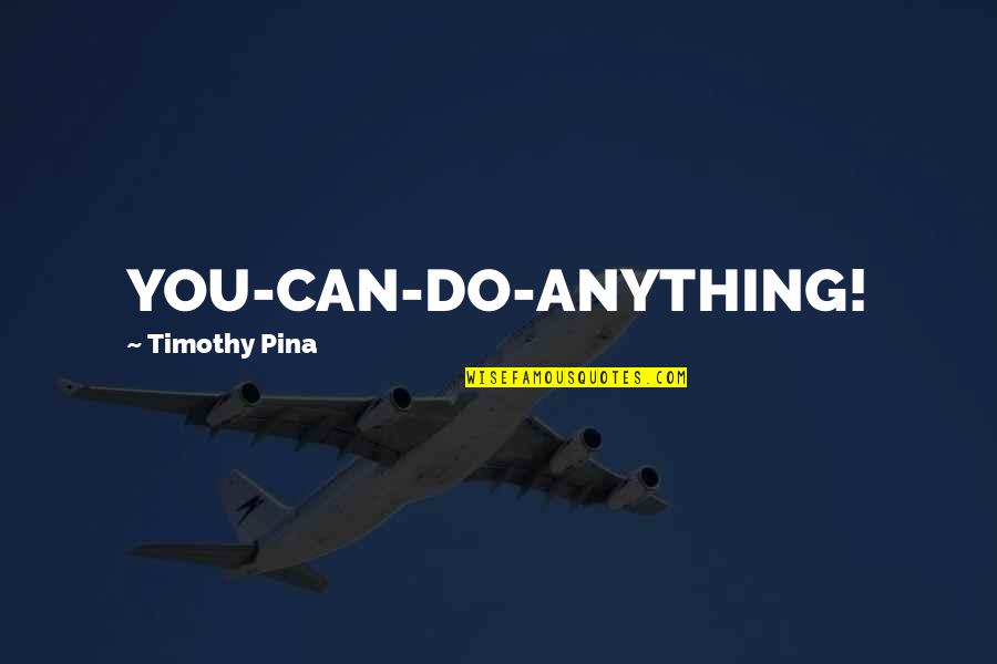 Aimlessness Def Quotes By Timothy Pina: YOU-CAN-DO-ANYTHING!