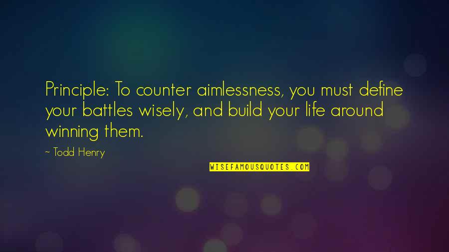 Aimlessness In Life Quotes By Todd Henry: Principle: To counter aimlessness, you must define your
