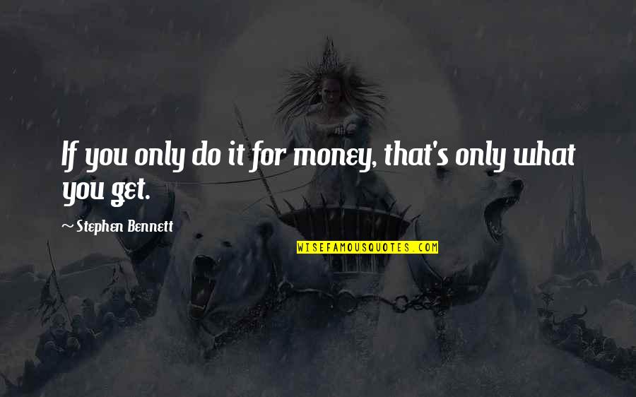 Aimone Art Quotes By Stephen Bennett: If you only do it for money, that's Aimone Art Quotes By Stephen Bennett: If you only do it for money, that's