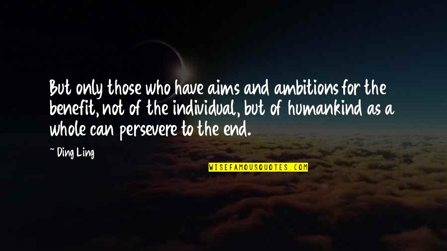 Aims And Ambitions Quotes By Ding Ling: But only those who have aims and ambitions