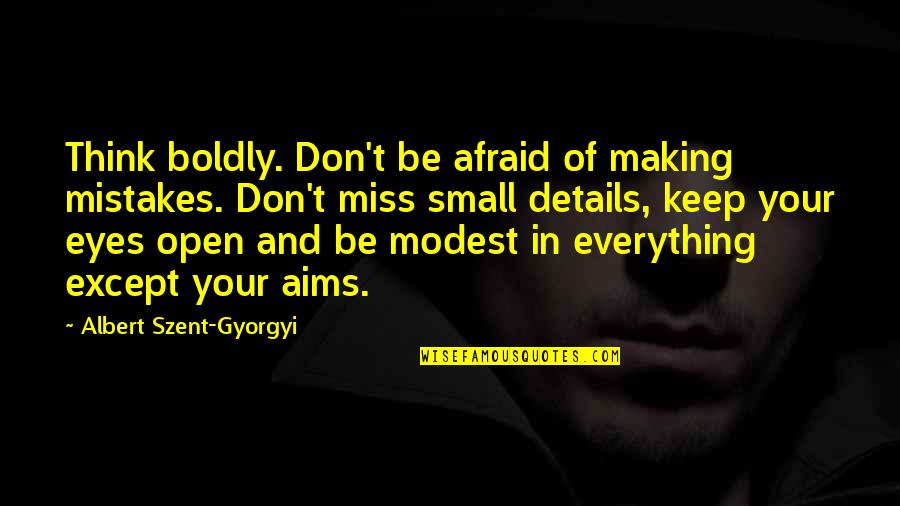 Aims Small Quotes By Albert Szent-Gyorgyi: Think boldly. Don't be afraid of making mistakes.