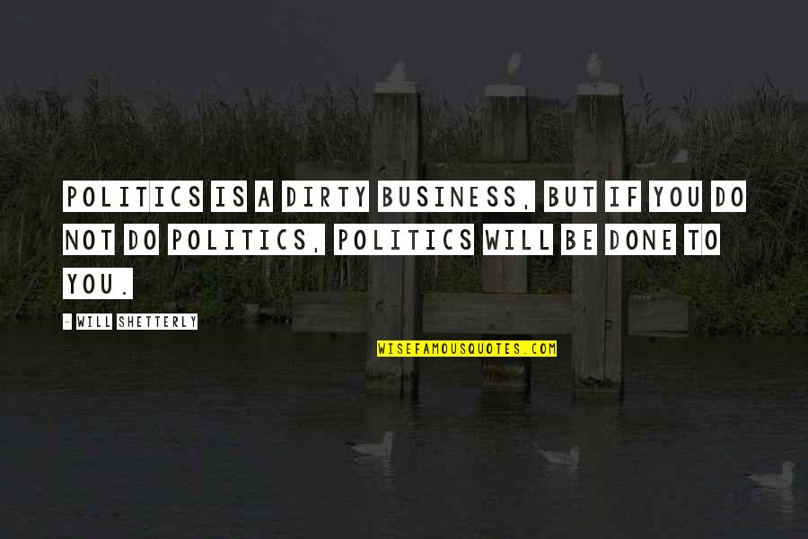 Aimwell Quotes By Will Shetterly: Politics is a dirty business, but if you