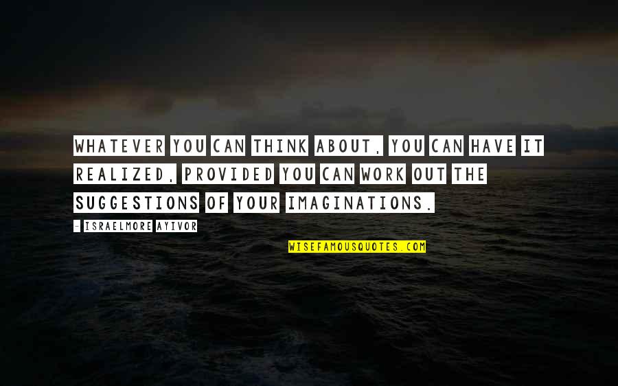 Aimy Plus Quotes By Israelmore Ayivor: Whatever you can think about, you can have