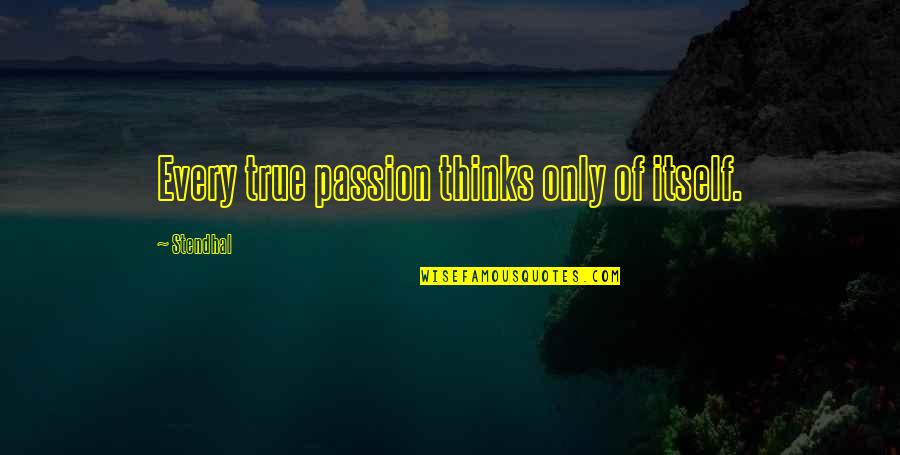 Aimy Plus Quotes By Stendhal: Every true passion thinks only of itself.