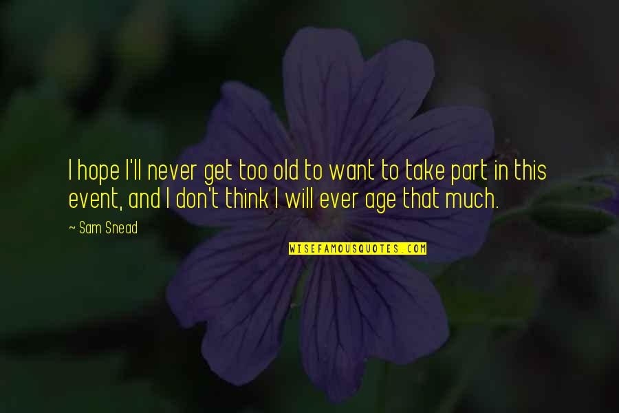 Aimyon Quotes By Sam Snead: I hope I'll never get too old to Aimyon Quotes By Sam Snead: I hope I'll never get too old to