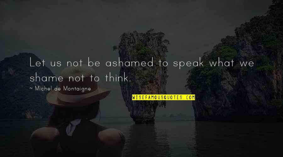 Ain Begging Quotes By Michel De Montaigne: Let us not be ashamed to speak what