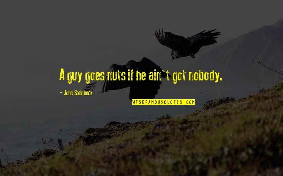 Ain T Quotes By John Steinbeck: A guy goes nuts if he ain't got Ain T Quotes By John Steinbeck: A guy goes nuts if he ain't got