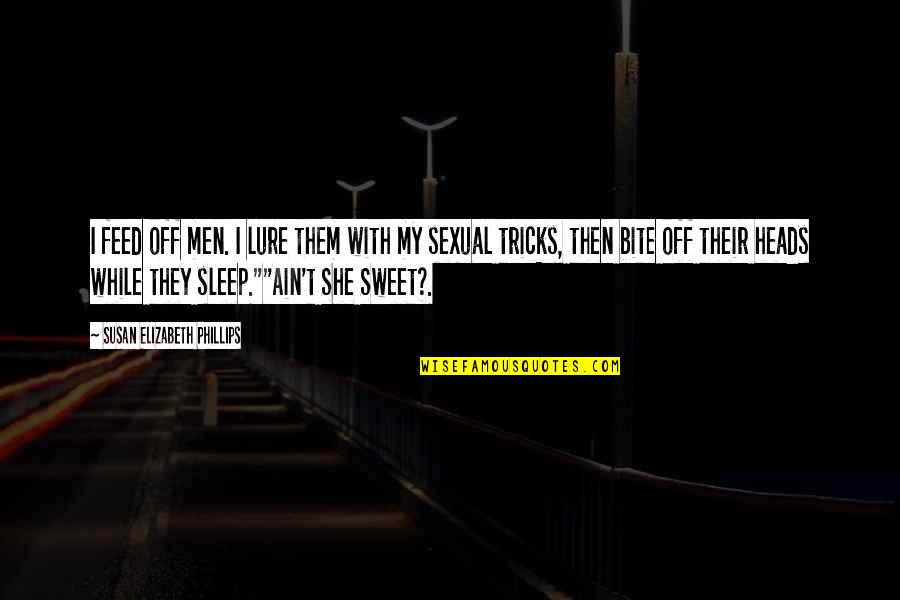 Ain T Quotes By Susan Elizabeth Phillips: I feed off men. I lure them with Ain T Quotes By Susan Elizabeth Phillips: I feed off men. I lure them with