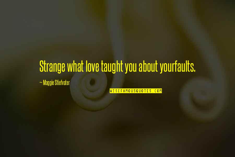 Ain T Shakespeare Quotes By Maggie Stiefvater: Strange what love taught you about yourfaults. Ain T Shakespeare Quotes By Maggie Stiefvater: Strange what love taught you about yourfaults.