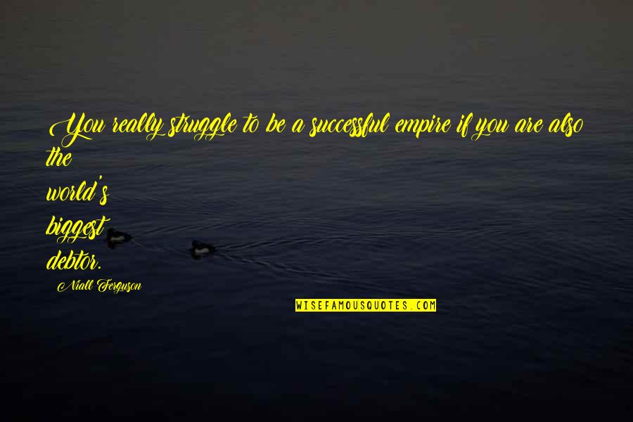 Ain T Shakespeare Quotes By Niall Ferguson: You really struggle to be a successful empire Ain T Shakespeare Quotes By Niall Ferguson: You really struggle to be a successful empire