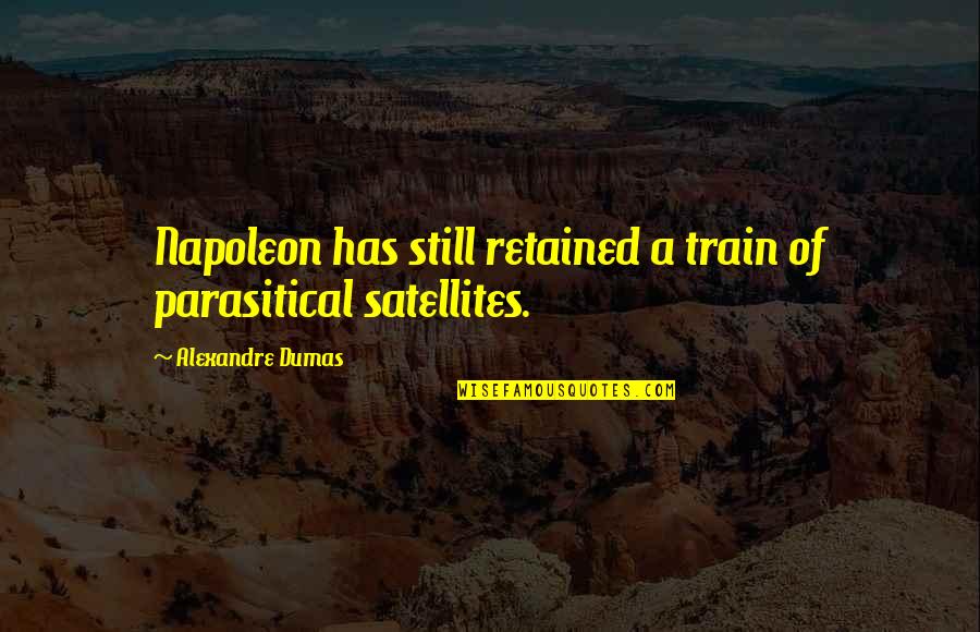 Aindrias Stacks Birthplace Quotes By Alexandre Dumas: Napoleon has still retained a train of parasitical Aindrias Stacks Birthplace Quotes By Alexandre Dumas: Napoleon has still retained a train of parasitical