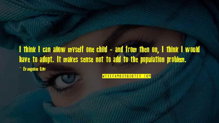 Aindrila Chatterjee Quotes By Evangeline Lilly: I think I can allow myself one child Aindrila Chatterjee Quotes By Evangeline Lilly: I think I can allow myself one child