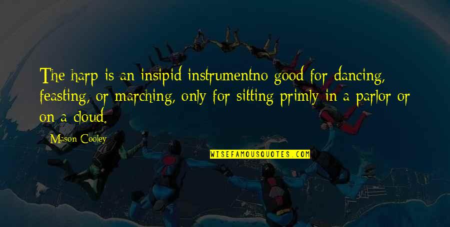 Aindrila Chatterjee Quotes By Mason Cooley: The harp is an insipid instrumentno good for Aindrila Chatterjee Quotes By Mason Cooley: The harp is an insipid instrumentno good for