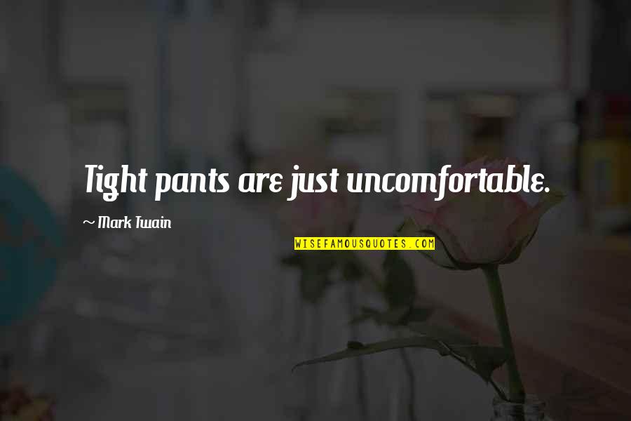 Aindrilas Dance Quotes By Mark Twain: Tight pants are just uncomfortable.