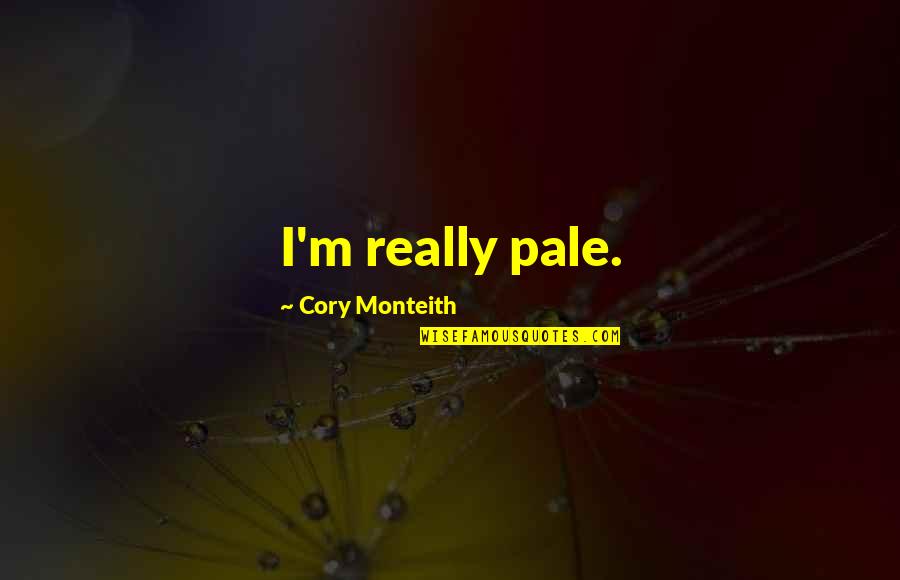 Aineko Quotes By Cory Monteith: I'm really pale.