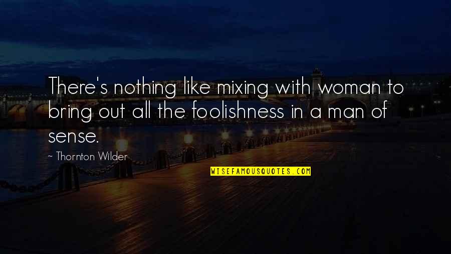 Aineko Quotes By Thornton Wilder: There's nothing like mixing with woman to bring