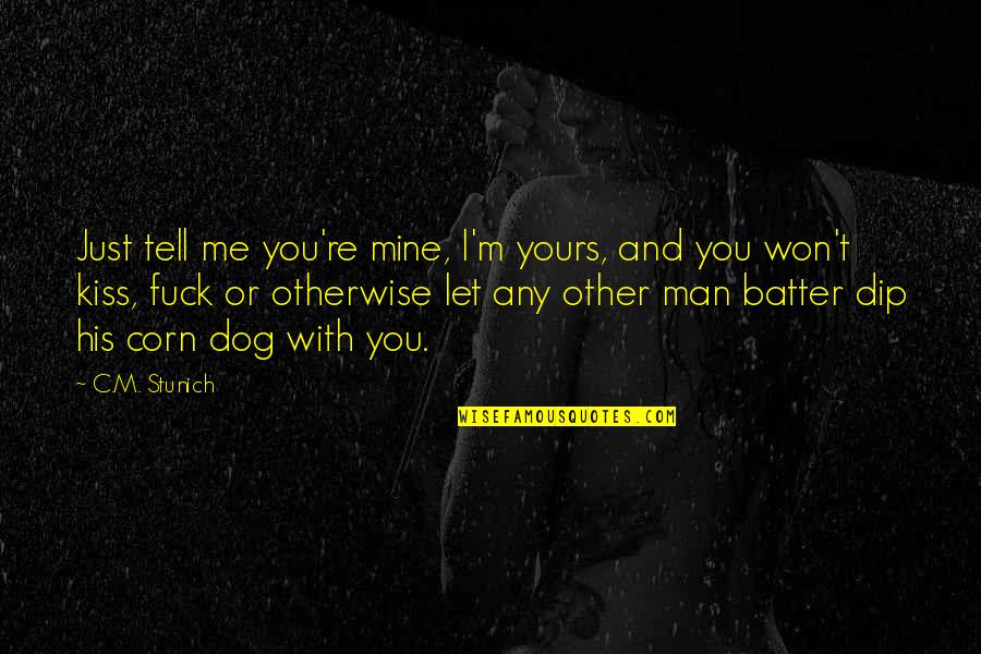 Aines Chocolates Quotes By C.M. Stunich: Just tell me you're mine, I'm yours, and Aines Chocolates Quotes By C.M. Stunich: Just tell me you're mine, I'm yours, and