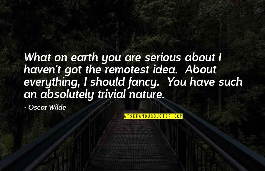 Aingerou Quotes By Oscar Wilde: What on earth you are serious about I