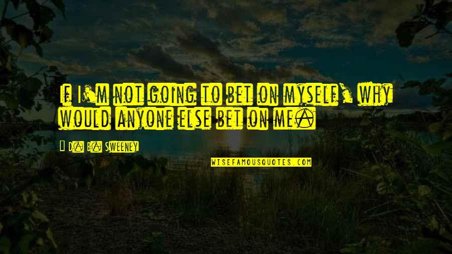 Ainhoa Paz Quotes By D. B. Sweeney: If I'm not going to bet on myself,