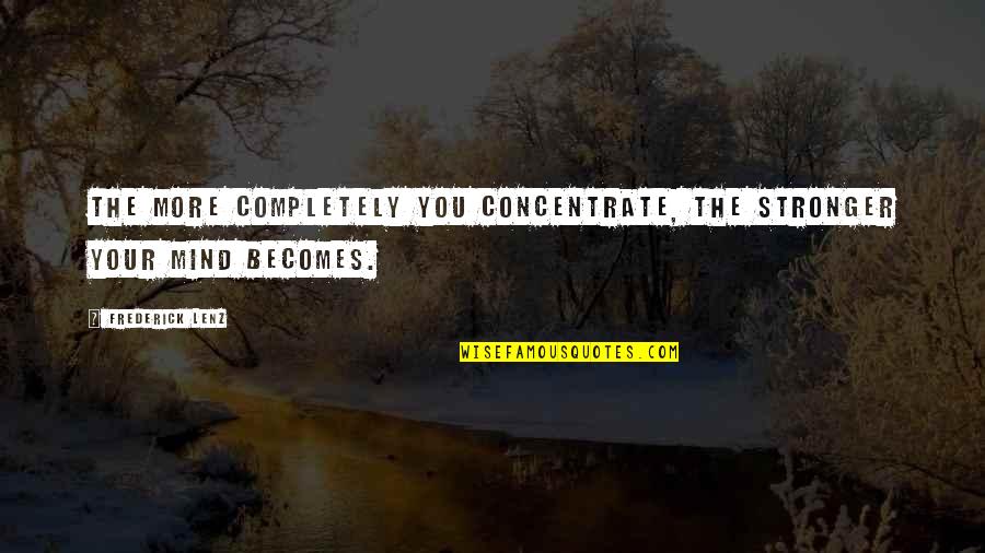 Ainoa Goncalves Quotes By Frederick Lenz: The more completely you concentrate, the stronger your Ainoa Goncalves Quotes By Frederick Lenz: The more completely you concentrate, the stronger your