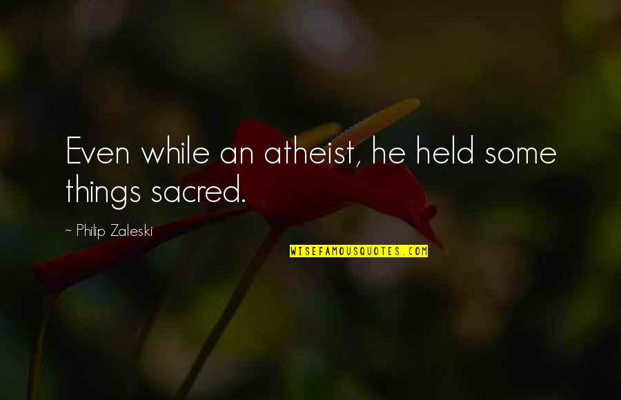 Ainoa Koti Quotes By Philip Zaleski: Even while an atheist, he held some things Ainoa Koti Quotes By Philip Zaleski: Even while an atheist, he held some things