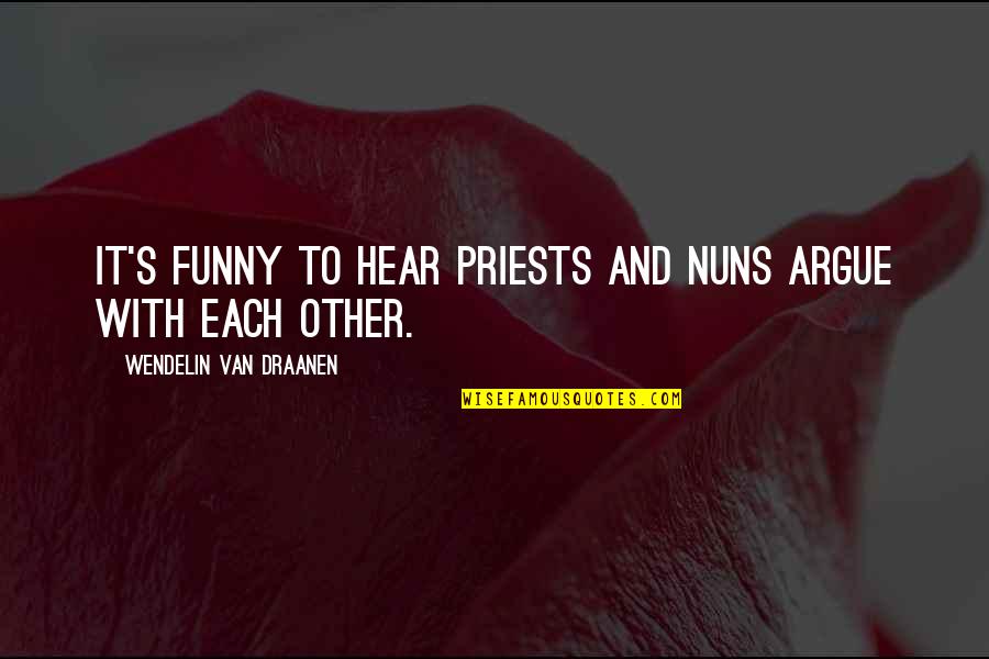 Ainonami Quotes By Wendelin Van Draanen: It's funny to hear priests and nuns argue
