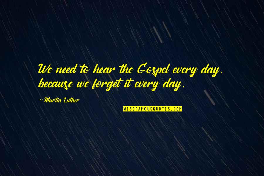 Ainori Quotes By Martin Luther: We need to hear the Gospel every day,