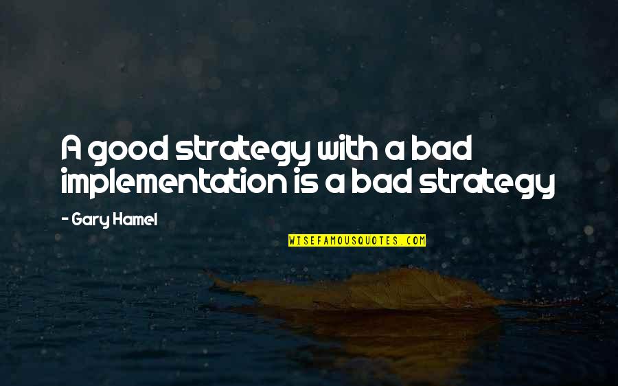 Ainoy Rinthalukay Quotes By Gary Hamel: A good strategy with a bad implementation is