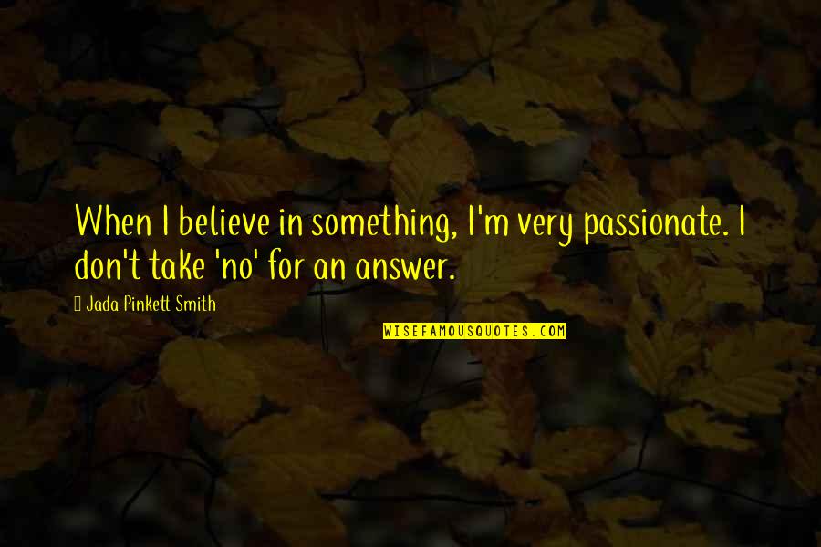 Ainoy Rinthalukay Quotes By Jada Pinkett Smith: When I believe in something, I'm very passionate.