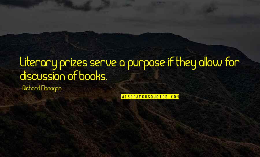 Ainoy Rinthalukay Quotes By Richard Flanagan: Literary prizes serve a purpose if they allow Ainoy Rinthalukay Quotes By Richard Flanagan: Literary prizes serve a purpose if they allow