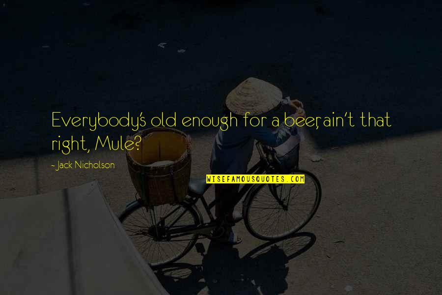 Ain's Quotes By Jack Nicholson: Everybody's old enough for a beer, ain't that