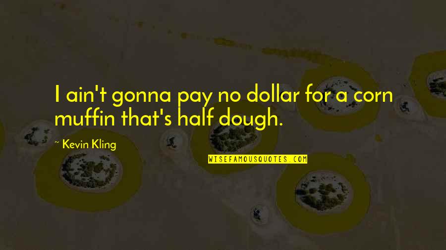 Ain's Quotes By Kevin Kling: I ain't gonna pay no dollar for a