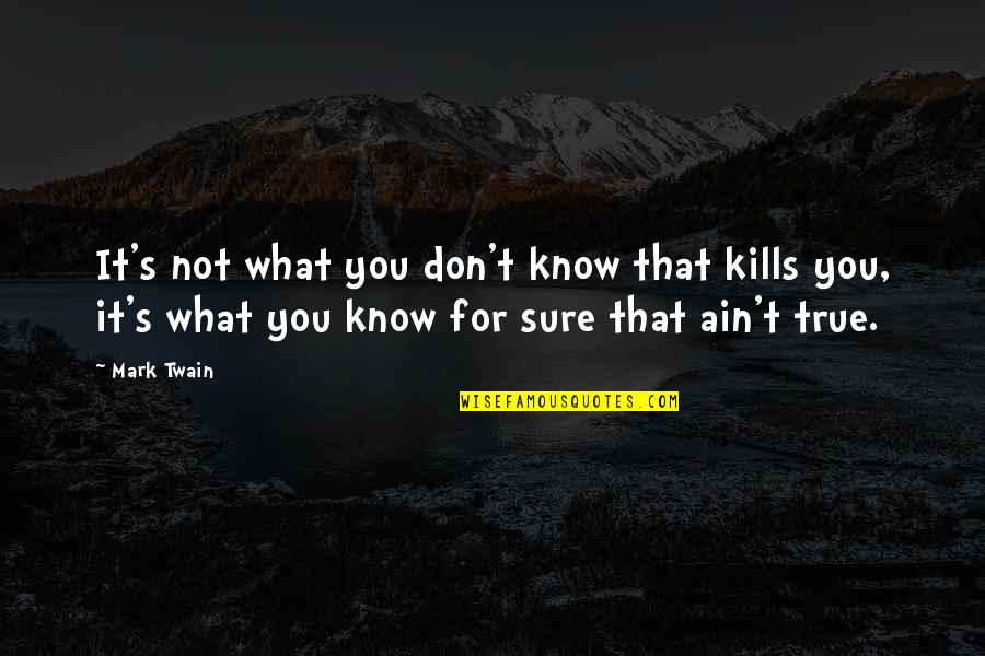 Ain's Quotes By Mark Twain: It's not what you don't know that kills