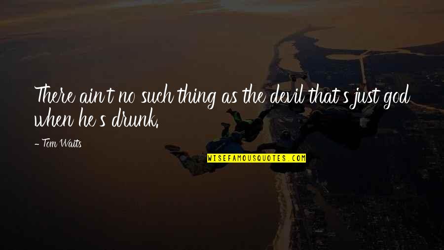 Ain's Quotes By Tom Waits: There ain't no such thing as the devil