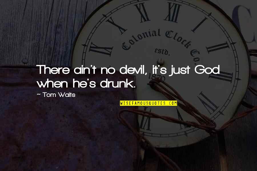 Ain's Quotes By Tom Waits: There ain't no devil, it's just God when