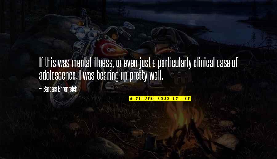 Ainsleigh Mitchell Quotes By Barbara Ehrenreich: If this was mental illness, or even just Ainsleigh Mitchell Quotes By Barbara Ehrenreich: If this was mental illness, or even just