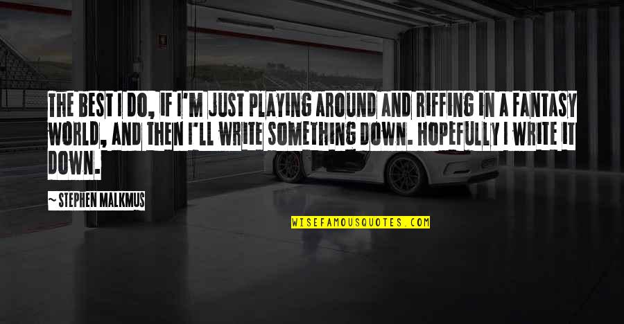 Ainsleigh Mitchell Quotes By Stephen Malkmus: The best I do, if I'm just playing Ainsleigh Mitchell Quotes By Stephen Malkmus: The best I do, if I'm just playing