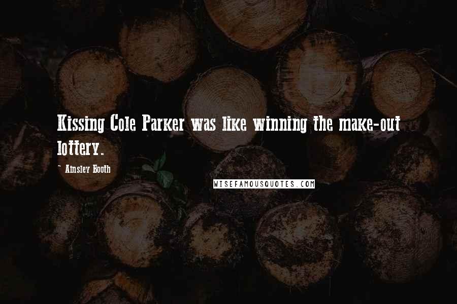 Ainsley Booth quotes: Kissing Cole Parker was like winning the make-out lottery.