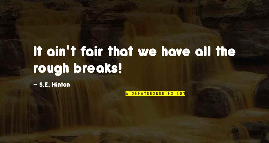 Ain't Fair Quotes By S.E. Hinton: It ain't fair that we have all the