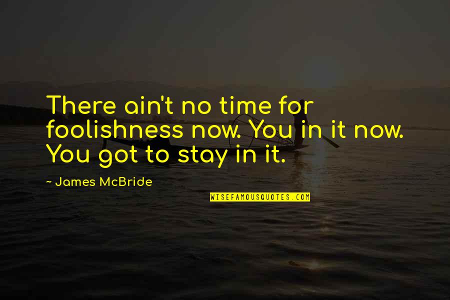 Ain't Got Time Quotes By James McBride: There ain't no time for foolishness now. You