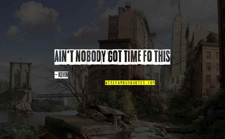 Ain't Got Time Quotes By Kevin: Ain't nobody got time fo this