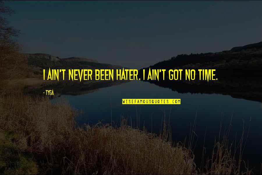 Ain't Got Time Quotes By Tyga: I ain't never been hater. I ain't got