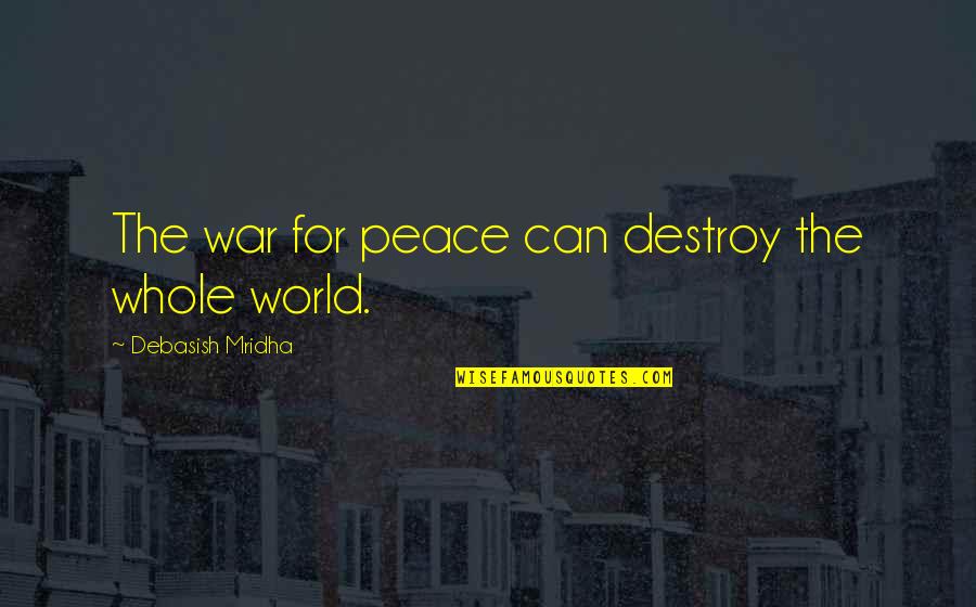 Ain't No Competition Quotes By Debasish Mridha: The war for peace can destroy the whole