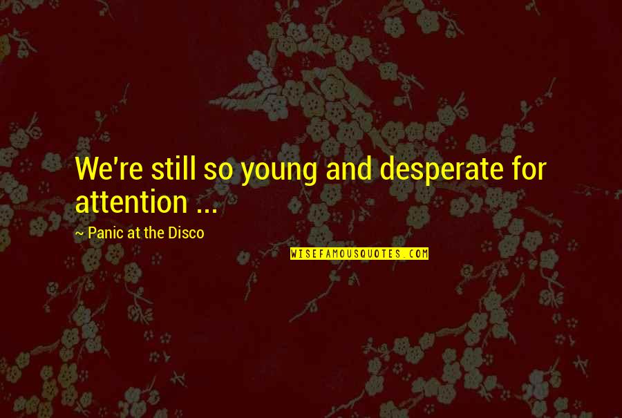 Aint No Party Like A Gatsby Party Quote Quotes By Panic At The Disco: We're still so young and desperate for attention Aint No Party Like A Gatsby Party Quote Quotes By Panic At The Disco: We're still so young and desperate for attention