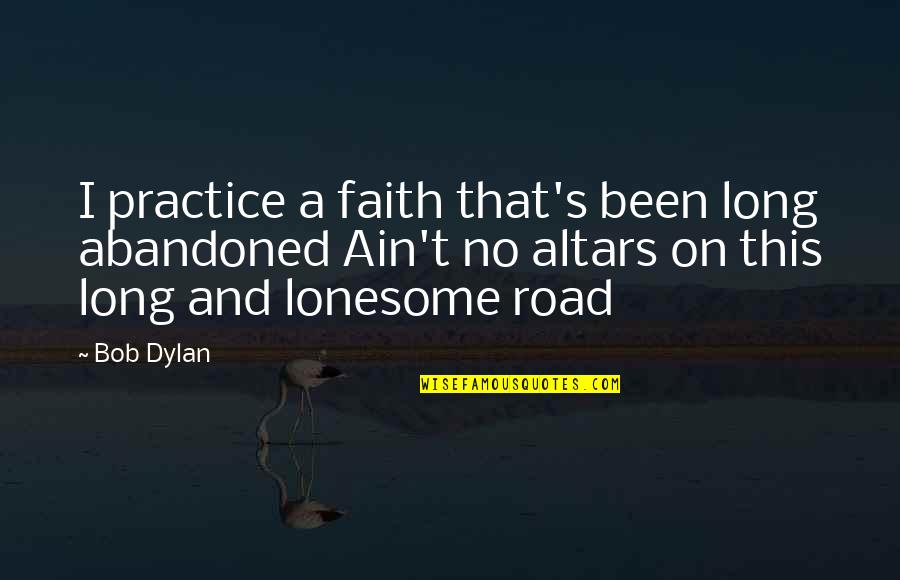 Ain't No Quotes By Bob Dylan: I practice a faith that's been long abandoned